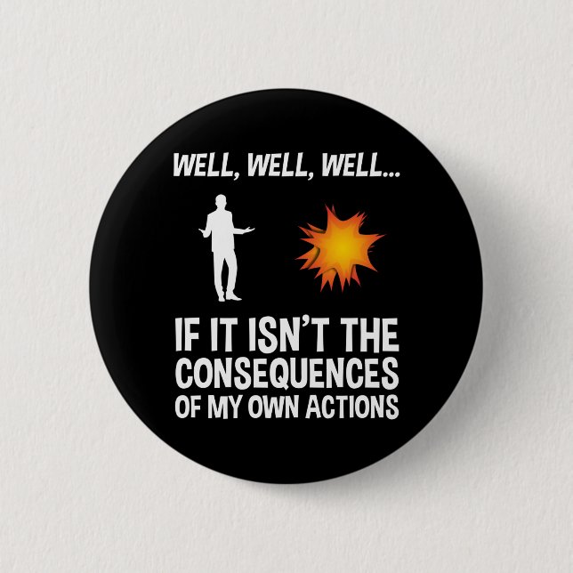 If It Isn't The Consequences Of My Own Actions 6 Cm Round Badge (Front)