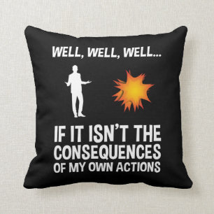 If It Isn't The Consequences Of My Own Actions Cushion