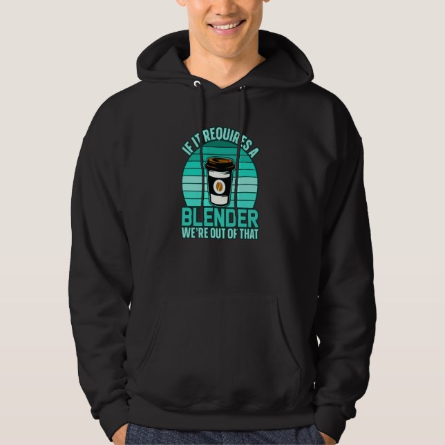 If It Requires A Blender Coffee Barista & Caffeine Hoodie (Front)