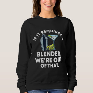 If It Requires A Blender Were Out Of That Bartende Sweatshirt