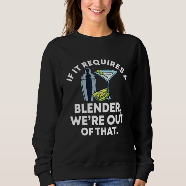 If It Requires A Blender Were Out Of That Bartende Sweatshirt (Front)