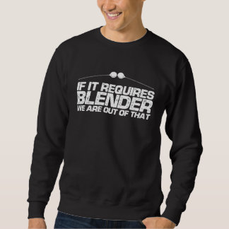 If It Requires Blender We're Out Of That Bartender Sweatshirt