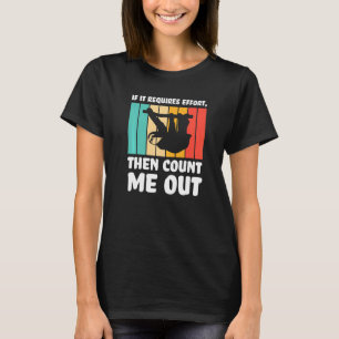 if it requires effort count me out Lazy slothes Sl T-Shirt