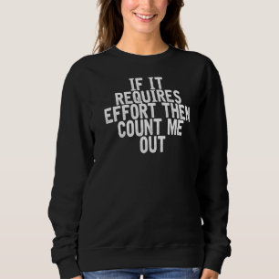 If It Requires Effort Then Count Me Out Joke Quot Sweatshirt