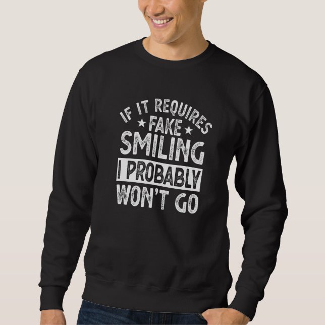 If It Requires Fake Smiling I Probably Won't Go    Sweatshirt (Front)