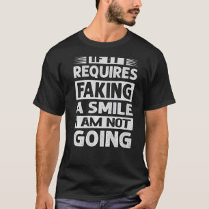 If It Requires Faking A Smile I Am Not Going Sarca T-Shirt