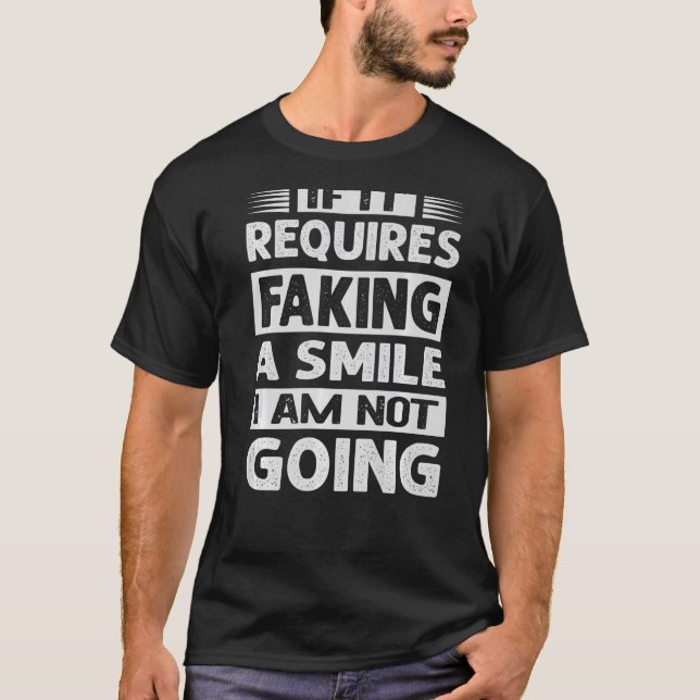 If It Requires Faking A Smile I Am Not Going Sarca T-Shirt (Front)