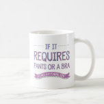 If It Requires Pants or a Bra Mug<br><div class="desc">If It Requires Pants or a Bra,  It's Not Happening Today Mug. Features a fun,  fresh design with decidedly girly colours. Express yourself with a mug!</div>