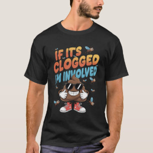 If It_s Clogged I_m Involved Funny Adult Humor Poo T-Shirt