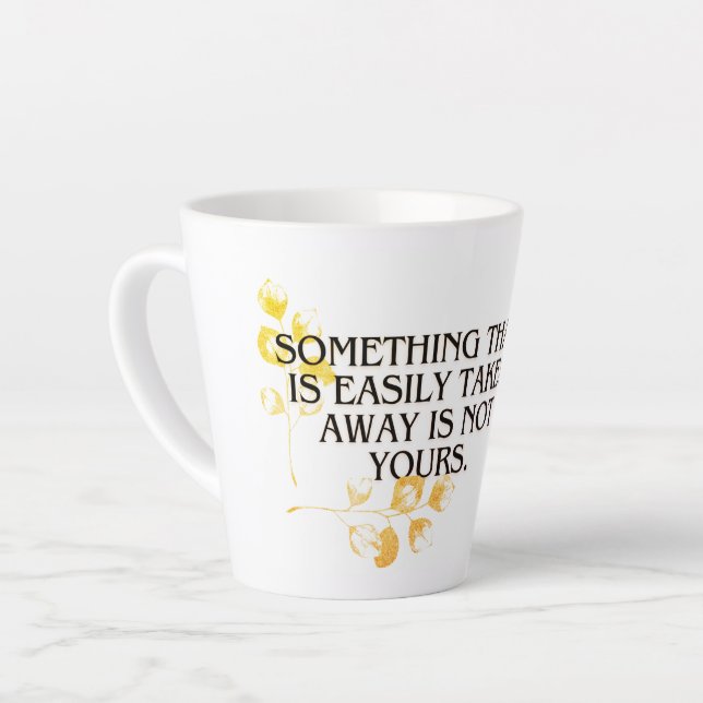 If It’s Easily Taken, It Was Never Yours” – Elegan Latte Mug (Left Angle)