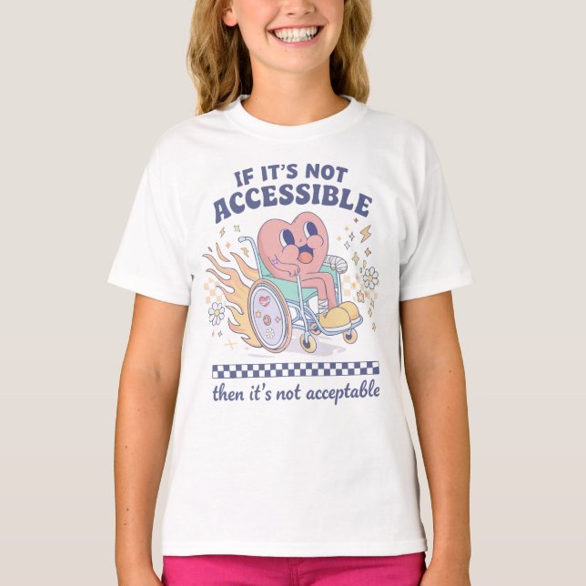 If it’s not accessible then it’s not acceptable T-Shirt (Front)