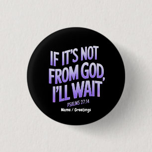 If It’s Not from GOD, I’ll Wait! Psalms 27:14 3 Cm Round Badge