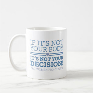 If It’s Not Your Body It’s Not Your Decision Coffee Mug