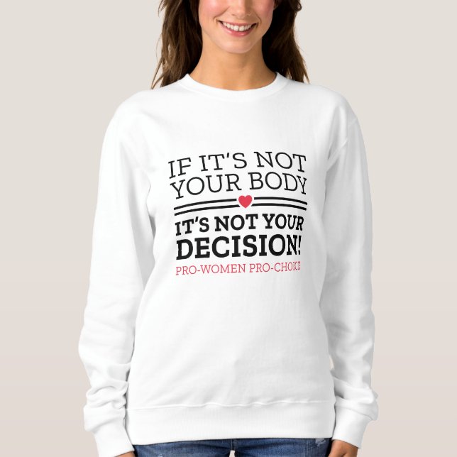 If It’s Not Your Body It’s Not Your Decision Sweatshirt (Front)