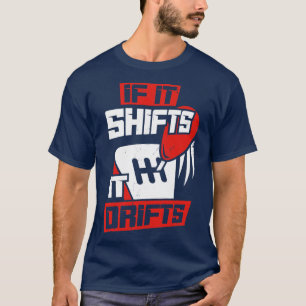 If It Shifts It Drifts  T-Shirt