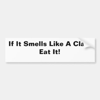 If It Smells Like A Clam Eat It! Bumper Sticker