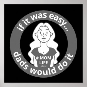 IF IT WAS EASY DADS WOULD DO IT #MOMLIFE funny Poster