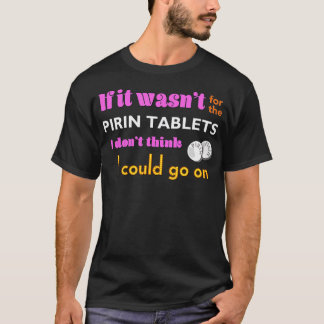 If It Wasn'T For The Pirin - Funny The Birdcage Li T-Shirt