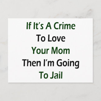 If It's A Crime To Love Your Mum Then I'm Going To Postcard