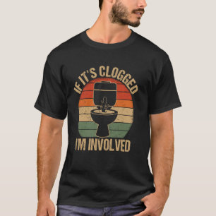 If It's Clogged I'm Involved Funny Embarrassing Ad T-Shirt