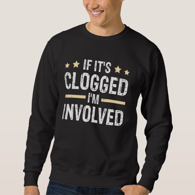 If It's Clogged I'm Involved Sweatshirt (Front)