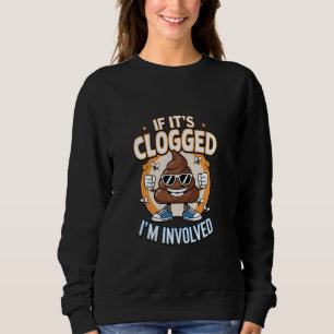 If It's Clogged I'm Involved Toilet Humour Sweatshirt