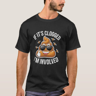 if it's clogged i'm involved Toilet Joke Unclog Ba T-Shirt