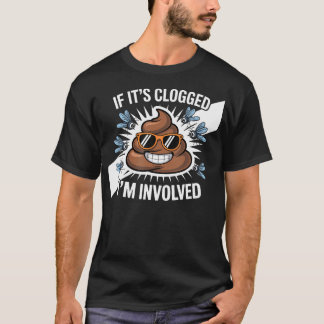 If It's Clogged I'M T-Shirt