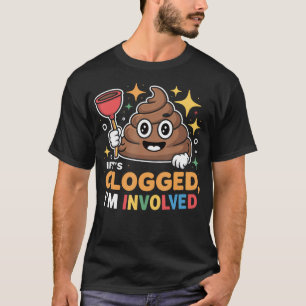 If It's Clogged I'M T-Shirt