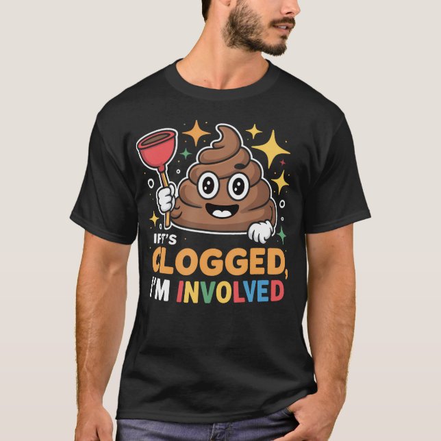 If It's Clogged I'M T-Shirt (Front)