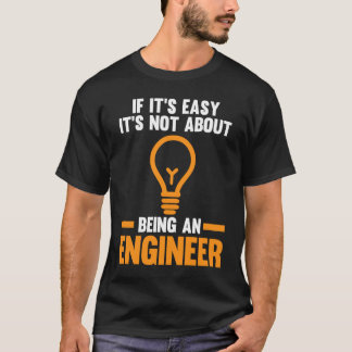 if it's easy it's not about being an engineer engi T-Shirt