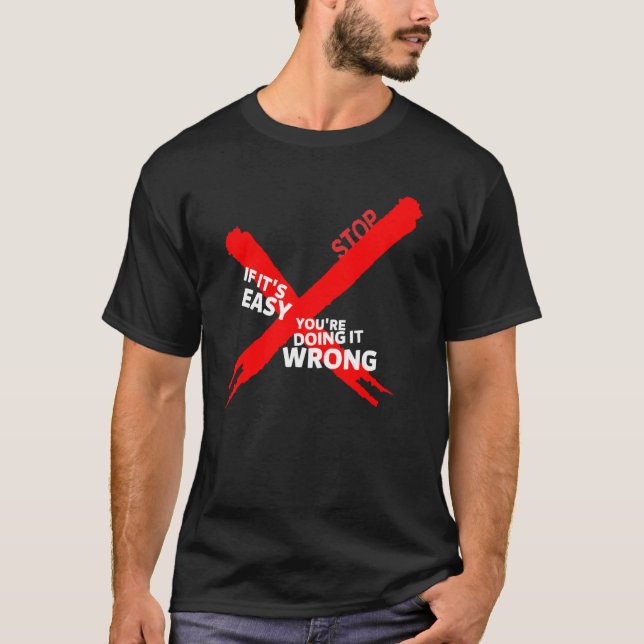 If It's Easy, You're Doing It Wrong  Inspirational T-Shirt (Front)