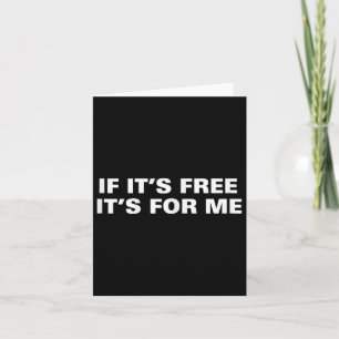 If Its Free Its For Me Funny Saying Quotes Card