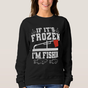 If Its Frozen Im Fishin Ice Fishing Sweatshirt