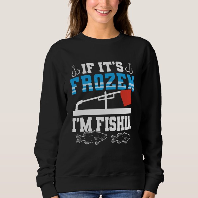 If Its Frozen Im Fishin Ice Fishing Sweatshirt (Front)