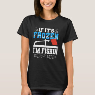 If Its Frozen Im Fishin Ice Fishing T-Shirt
