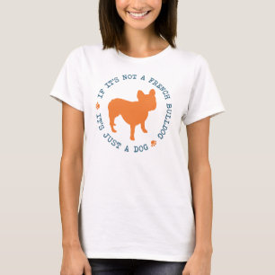 If it's not a French Bulldog, it's just a dog (o) T-Shirt