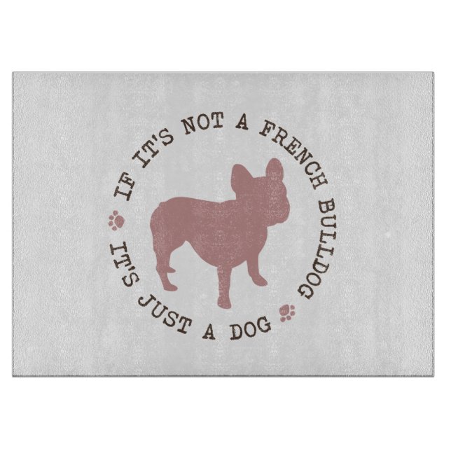 If it's not a French Bulldog, it's just a dog (p) Cutting Board (Front)