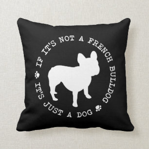 If it's not a French Bulldog, it's just a dog (w) Cushion
