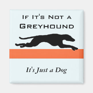 If Its Not a Greyhound Its Just a Dog Funny Magnet