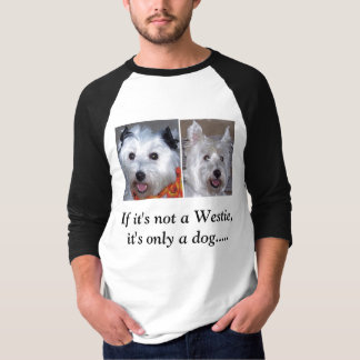 If it's not a Westie, it's only a dog... T-Shirt