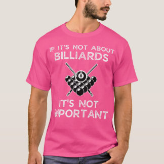 If It'S Not About Billiards It'S Not Important Bil T-Shirt