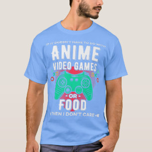 If Its Not Anime Video Games Or Food I Dont Care G T-Shirt