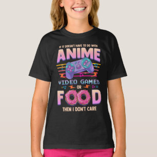 If Its Not Anime Video Games Or Food I Don't Care T-Shirt