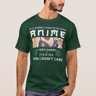 If Its Not Anime Video Games Oriddies I Dont Care  T-Shirt