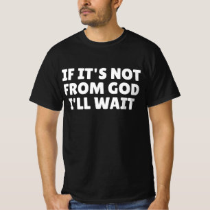 If It's Not From God I'll Wait T-Shirt