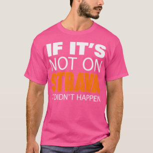 If It'S Not On Strava It Didn'T Happen Small Logo  T-Shirt