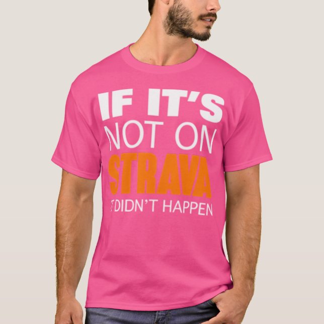 If It'S Not On Strava It Didn'T Happen Small Logo  T-Shirt (Front)