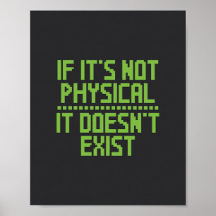 If it's not physical, it doesn't exist. poster