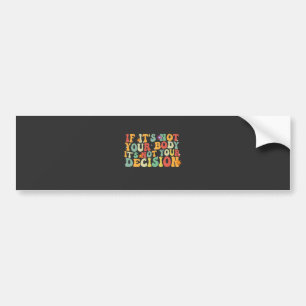If it's Not You Body It's not Your Decision Pro  Bumper Sticker